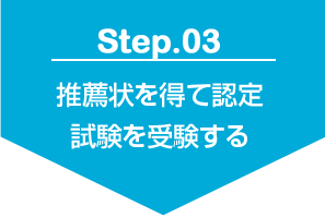 step3 推薦状を得て認定試験を受験する
